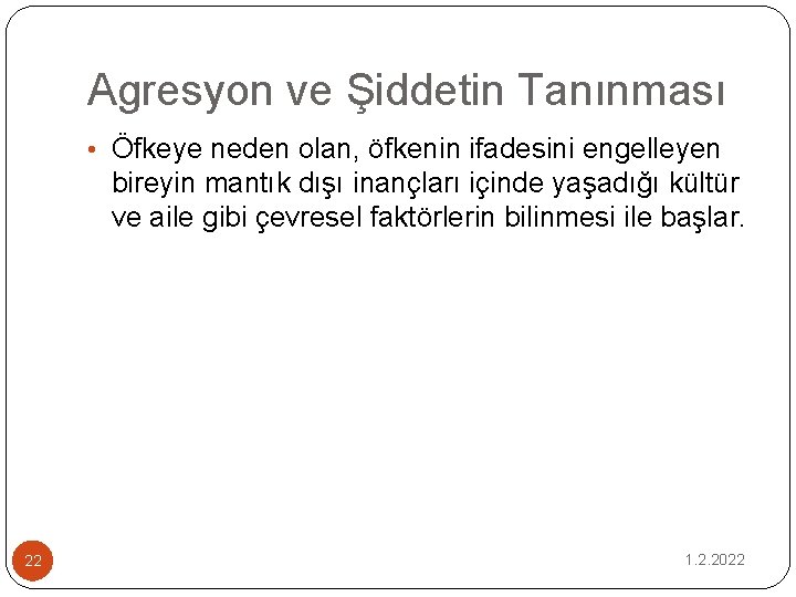 Agresyon ve Şiddetin Tanınması • Öfkeye neden olan, öfkenin ifadesini engelleyen bireyin mantık dışı