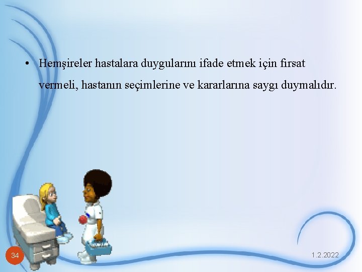  • Hemşireler hastalara duygularını ifade etmek için fırsat vermeli, hastanın seçimlerine ve kararlarına