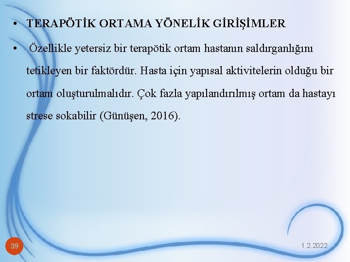  • TERAPÖTİK ORTAMA YÖNELİK GİRİŞİMLER • Özellikle yetersiz bir terapötik ortam hastanın saldırganlığını