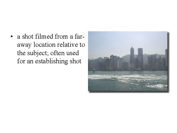  • a shot filmed from a faraway location relative to the subject; often