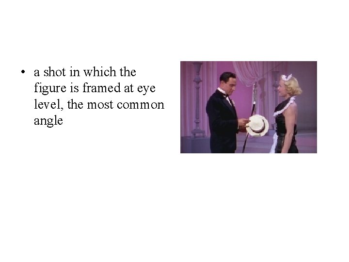  • a shot in which the figure is framed at eye level, the