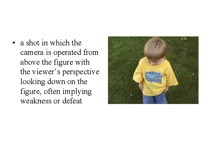  • a shot in which the camera is operated from above the figure