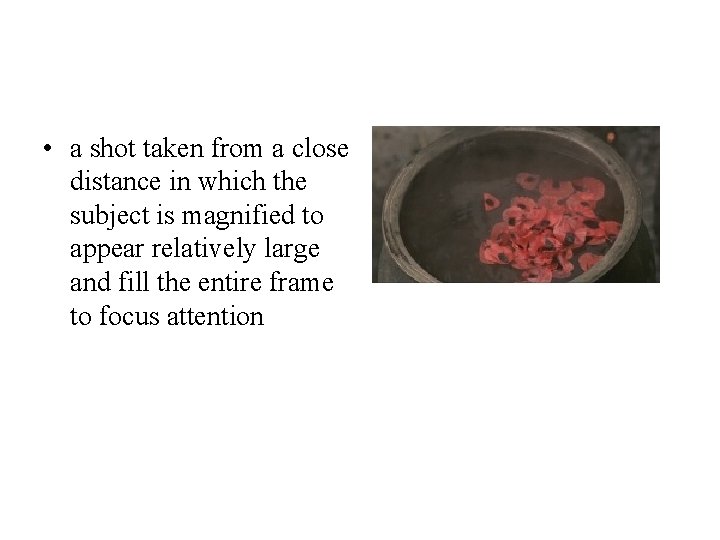  • a shot taken from a close distance in which the subject is