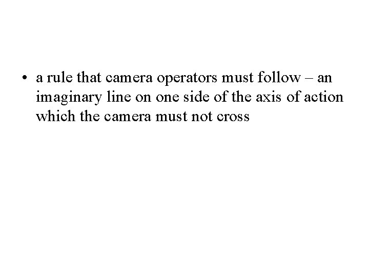  • a rule that camera operators must follow – an imaginary line on