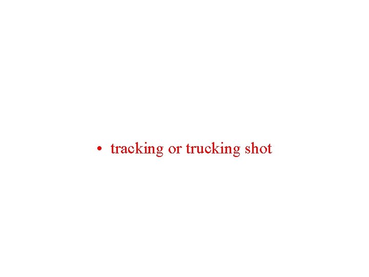  • tracking or trucking shot 