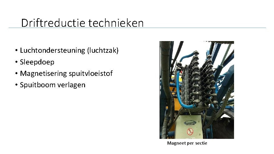 Driftreductie technieken • Luchtondersteuning (luchtzak) • Sleepdoep • Magnetisering spuitvloeistof • Spuitboom verlagen Magneet