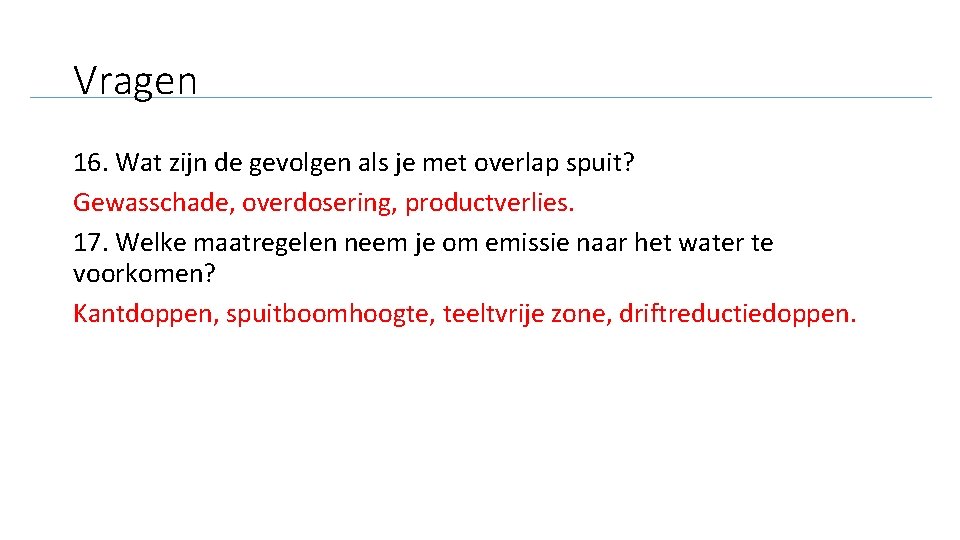 Vragen 16. Wat zijn de gevolgen als je met overlap spuit? Gewasschade, overdosering, productverlies.