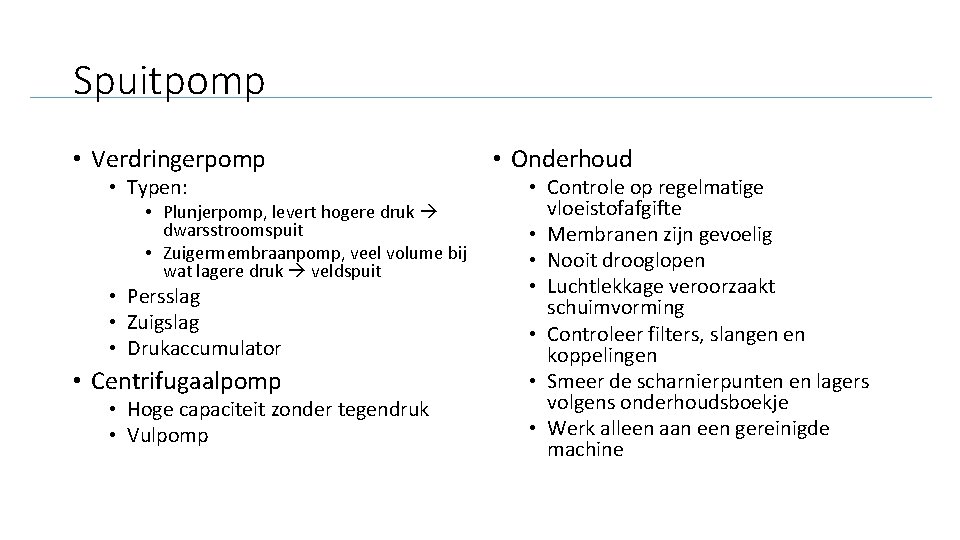 Spuitpomp • Verdringerpomp • Typen: • Plunjerpomp, levert hogere druk dwarsstroomspuit • Zuigermembraanpomp, veel