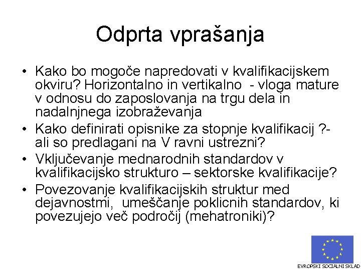 Odprta vprašanja • Kako bo mogoče napredovati v kvalifikacijskem okviru? Horizontalno in vertikalno -