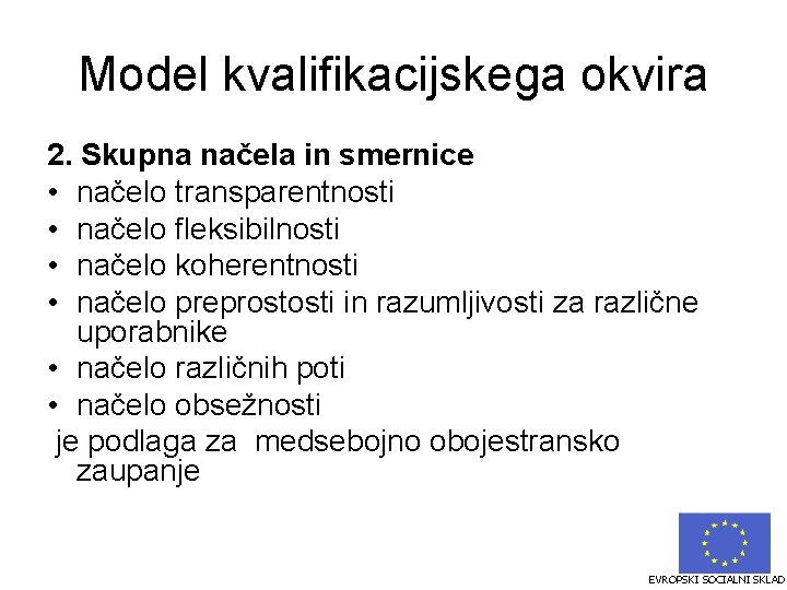 Model kvalifikacijskega okvira 2. Skupna načela in smernice • načelo transparentnosti • načelo fleksibilnosti Model kvalifikacijskega okvira 2. Skupna načela in smernice • načelo transparentnosti • načelo fleksibilnosti