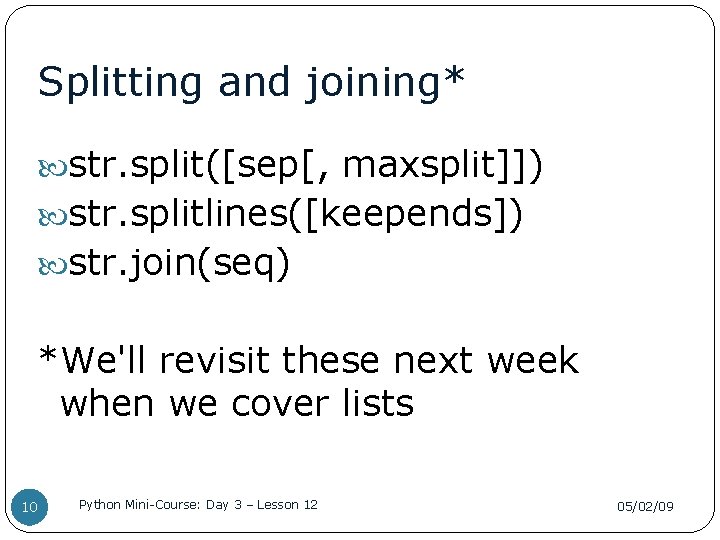 Splitting and joining* str. split([sep[, maxsplit]]) str. splitlines([keepends]) str. join(seq) *We'll revisit these next