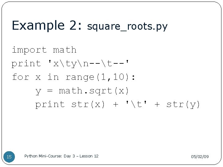 Example 2: square_roots. py import math print 'xtyn--t--' for x in range(1, 10): y