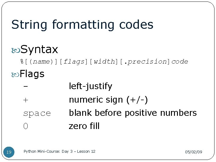 String formatting codes Syntax %[(name)][flags][width][. precision]code Flags + space 0 19 left-justify numeric sign