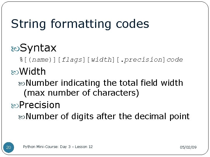 String formatting codes Syntax %[(name)][flags][width][. precision]code Width Number indicating the total field width (max