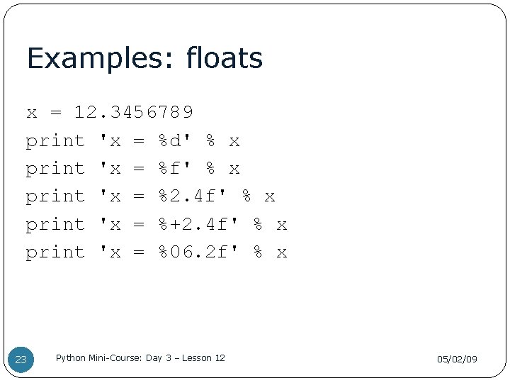 Examples: floats x = 12. 3456789 print 'x = %d' % x print 'x