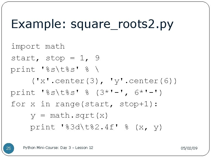 Example: square_roots 2. py import math start, stop = 1, 9 print '%st%s' %