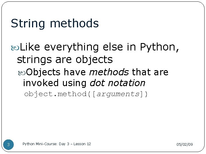 String methods Like everything else in Python, strings are objects Objects have methods that
