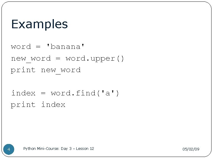 Examples word = 'banana' new_word = word. upper() print new_word index = word. find('a')