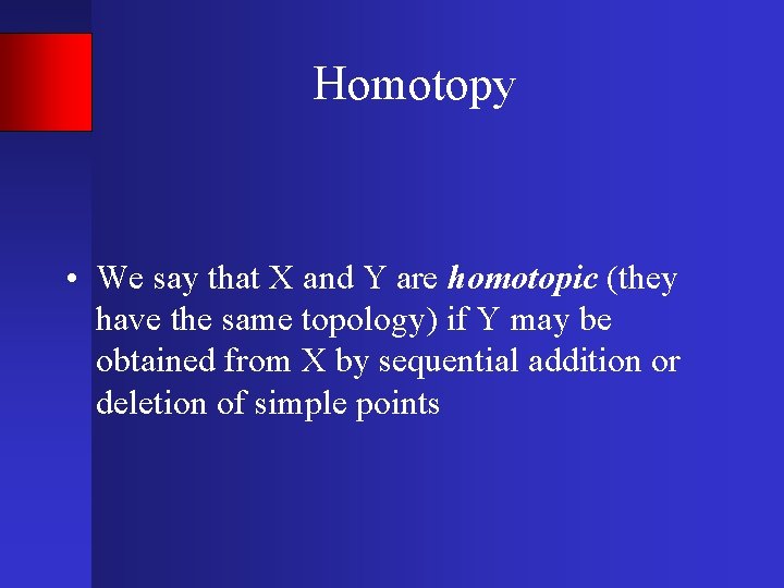 Homotopy • We say that X and Y are homotopic (they have the same