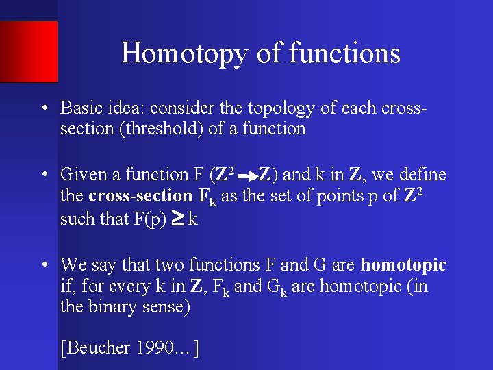 Homotopy of functions • Basic idea: consider the topology of each crosssection (threshold) of