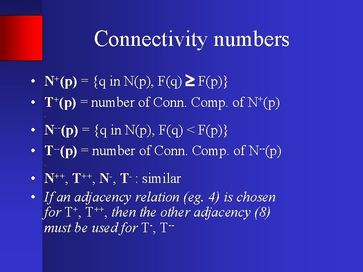 Connectivity numbers • N+(p) = {q in N(p), F(q) F(p)} • T+(p) = number