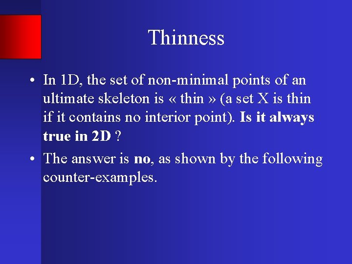 Thinness • In 1 D, the set of non-minimal points of an ultimate skeleton
