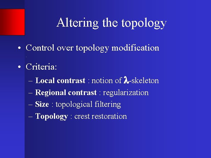 Altering the topology • Control over topology modification. • Criteria: – Local contrast :