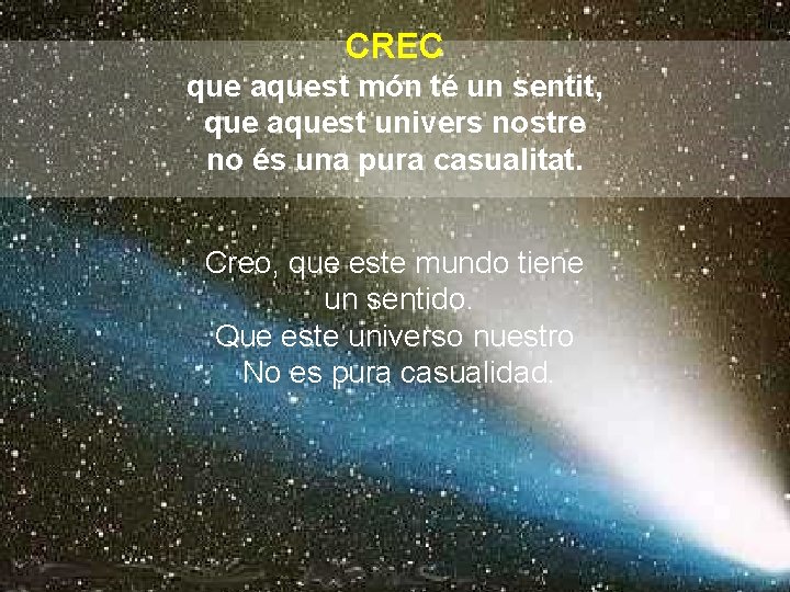 CREC que aquest món té un sentit, que aquest univers nostre no és una