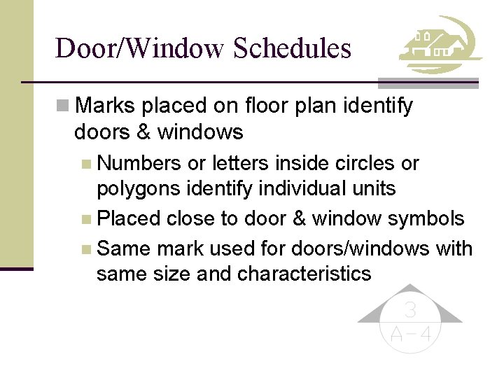 Door/Window Schedules n Marks placed on floor plan identify doors & windows n Numbers