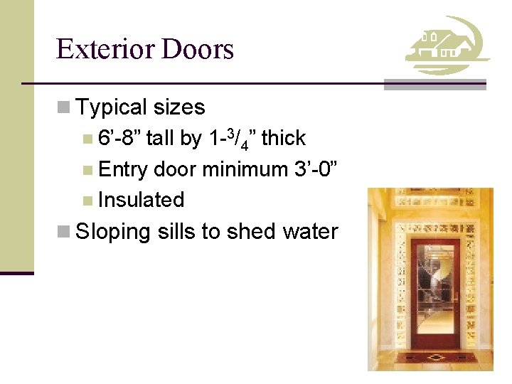 Exterior Doors n Typical sizes n 6’-8” tall by 1 -3/4” thick n Entry