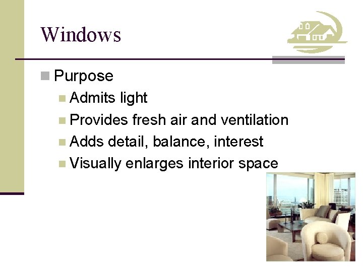 Windows n Purpose n Admits light n Provides fresh air and ventilation n Adds