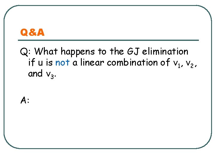 Q&A Q: What happens to the GJ elimination if u is not a linear