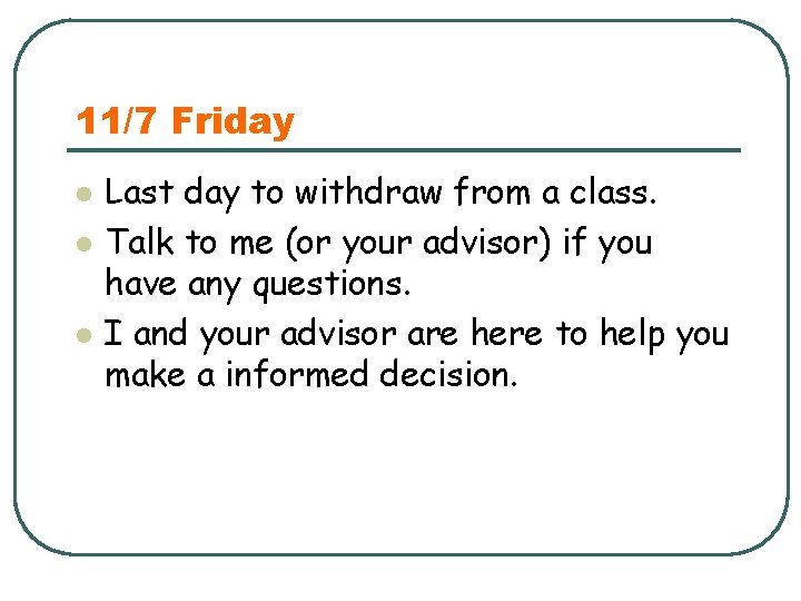 11/7 Friday l l l Last day to withdraw from a class. Talk to