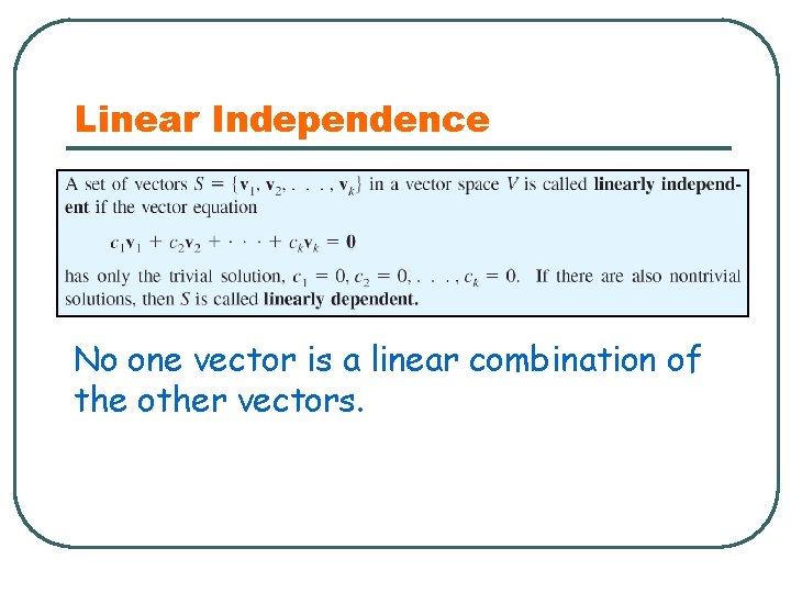 Linear Independence No one vector is a linear combination of the other vectors. 