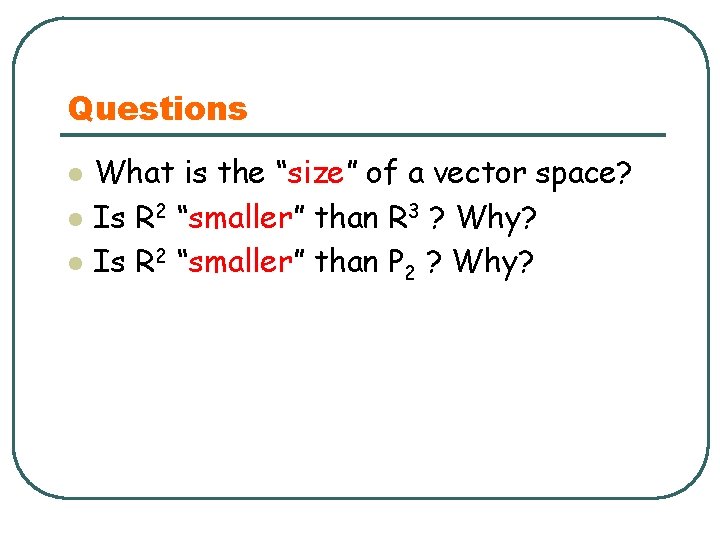Questions l l l What is the “size” of a vector space? Is R