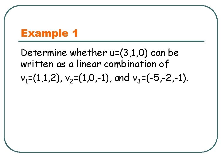 Example 1 Determine whether u=(3, 1, 0) can be written as a linear combination