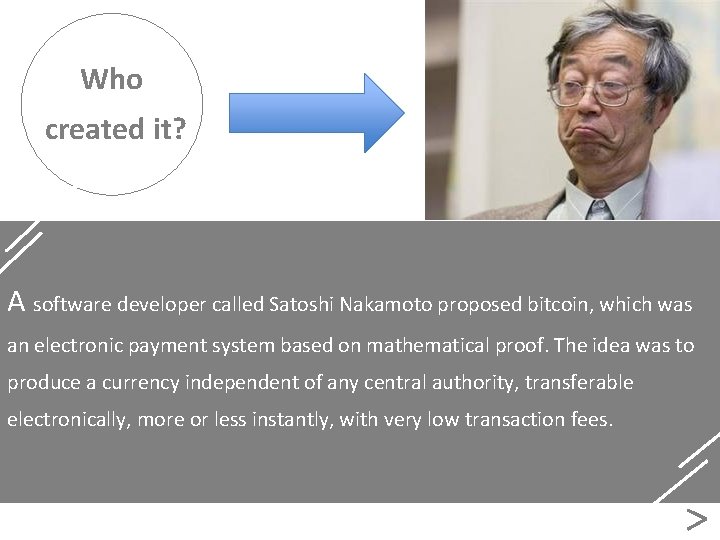 Who created it? A software developer called Satoshi Nakamoto proposed bitcoin, which was an