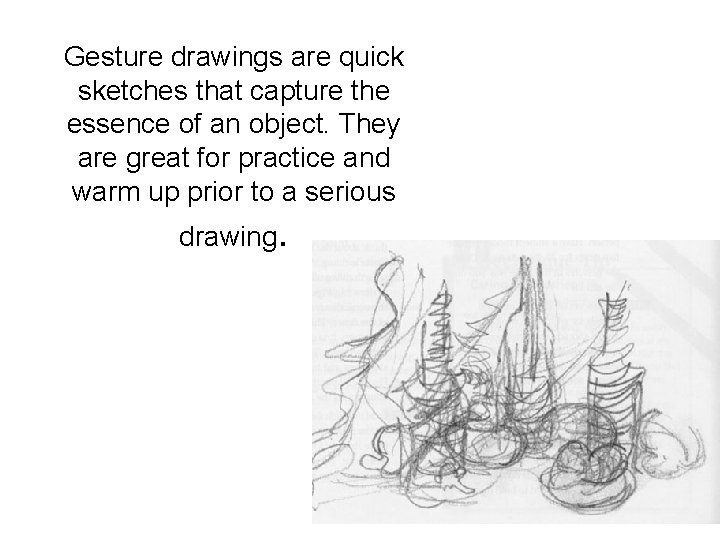Gesture drawings are quick sketches that capture the essence of an object. They are