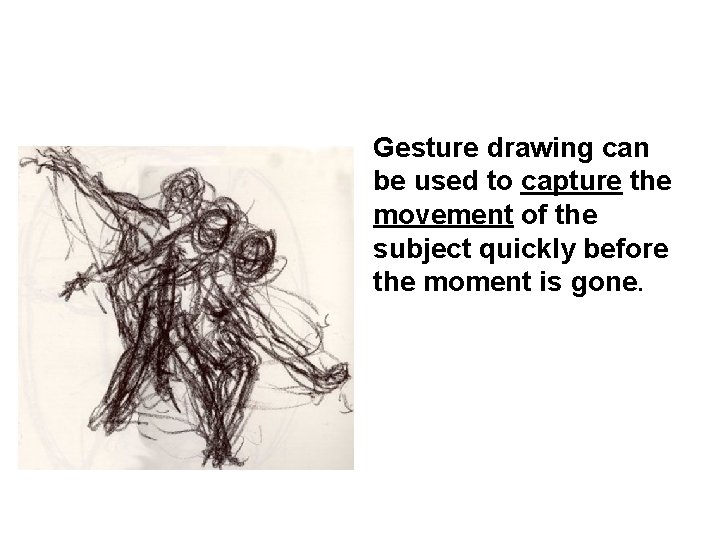 Gesture drawing can be used to capture the movement of the subject quickly before