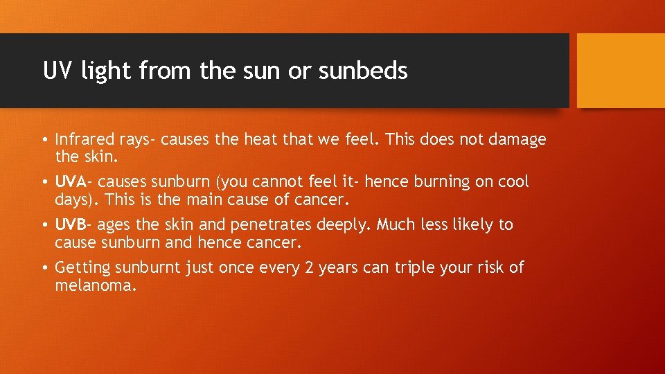 UV light from the sun or sunbeds • Infrared rays- causes the heat that