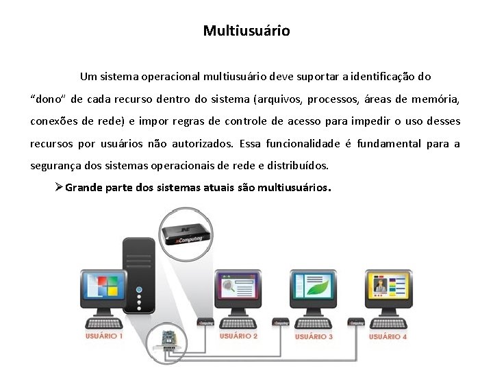 Multiusuário Um sistema operacional multiusuário deve suportar a identificação do “dono” de cada recurso