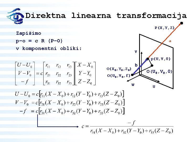 Direktna linearna transformacija P(X, Y, Z) Zapišimo p–o = c R (P–O) v komponentni