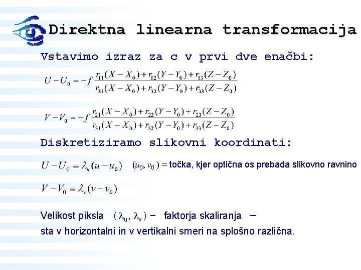 Direktna linearna transformacija Vstavimo izraz za c v prvi dve enačbi: Diskretiziramo slikovni koordinati: