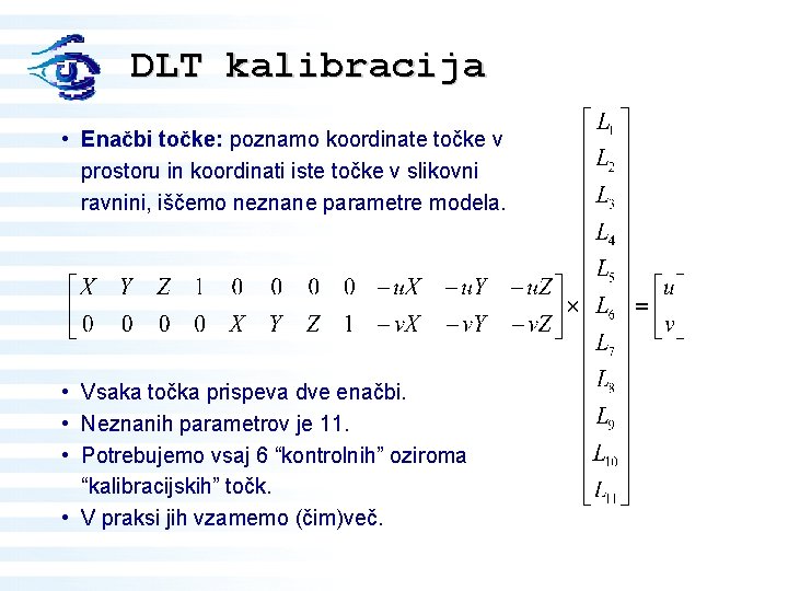 DLT kalibracija • Enačbi točke: poznamo koordinate točke v prostoru in koordinati iste točke