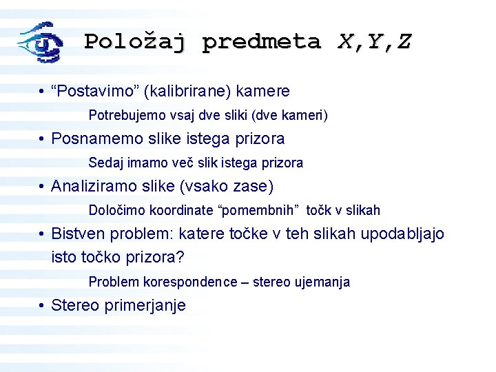 Položaj predmeta X, Y, Z • “Postavimo” (kalibrirane) kamere Potrebujemo vsaj dve sliki (dve