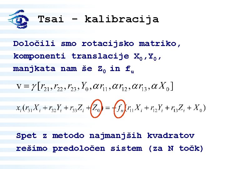 Tsai - kalibracija Določili smo rotacijsko matriko, komponenti translacije X 0, Y 0, manjkata