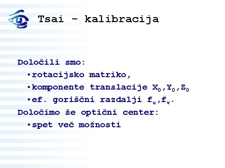 Tsai - kalibracija Določili smo: • rotacijsko matriko, • komponente translacije X 0, Y