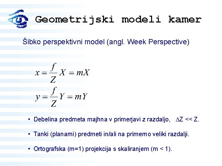 Geometrijski modeli kamer Šibko perspektivni model (angl. Week Perspective) • Debelina predmeta majhna v