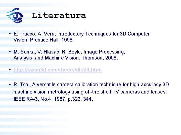 Literatura • E. Trucco, A. Verri, Introductory Techniques for 3 D Computer Vision, Prentice