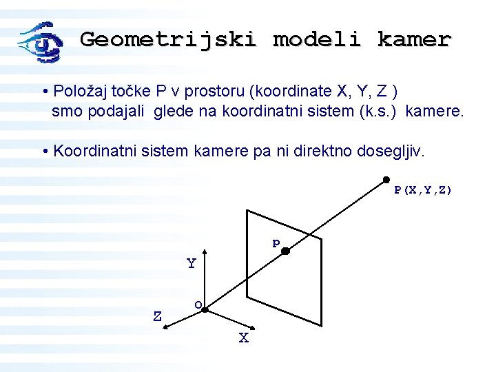 Geometrijski modeli kamer • Položaj točke P v prostoru (koordinate X, Y, Z )